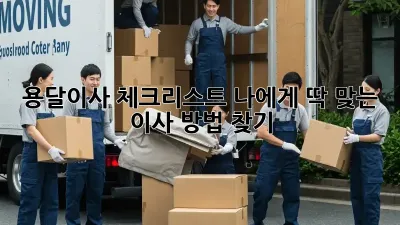 용달이사 체크리스트: 나에게 딱 맞는 이사 방법 찾기