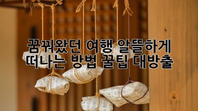 ✈️ 꿈꿔왔던 여행, 알뜰하게 떠나는 방법 꿀팁 대방출!